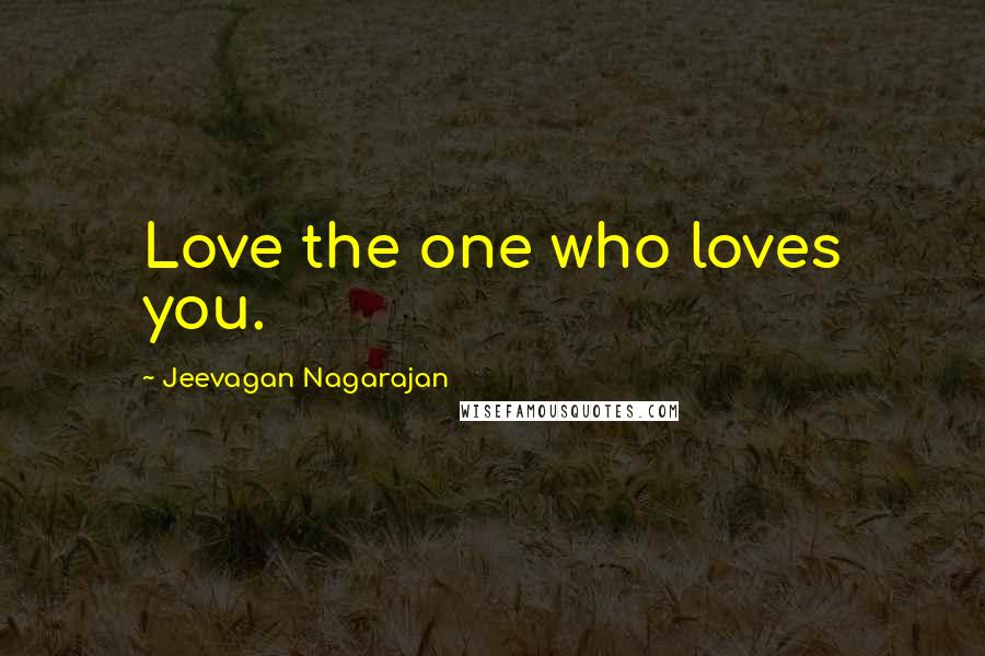 Jeevagan Nagarajan Quotes: Love the one who loves you.