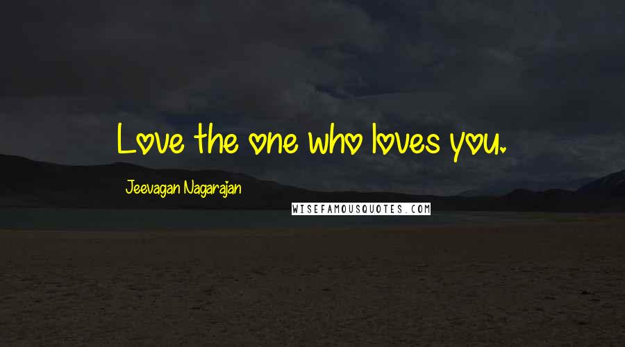 Jeevagan Nagarajan Quotes: Love the one who loves you.