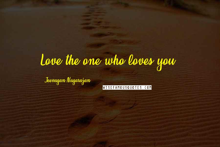 Jeevagan Nagarajan Quotes: Love the one who loves you.