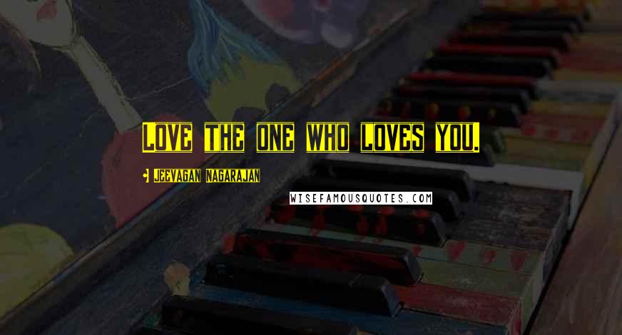 Jeevagan Nagarajan Quotes: Love the one who loves you.