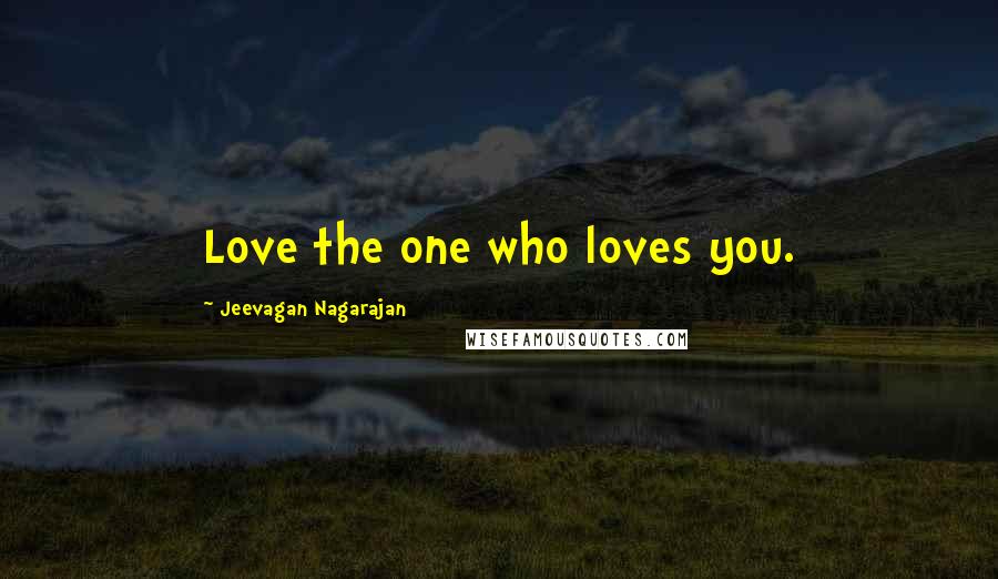 Jeevagan Nagarajan Quotes: Love the one who loves you.