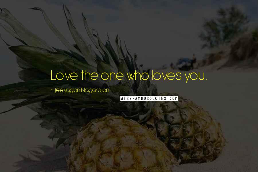 Jeevagan Nagarajan Quotes: Love the one who loves you.