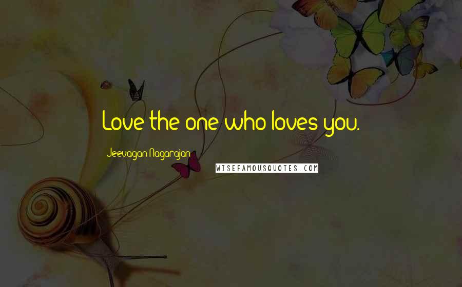 Jeevagan Nagarajan Quotes: Love the one who loves you.