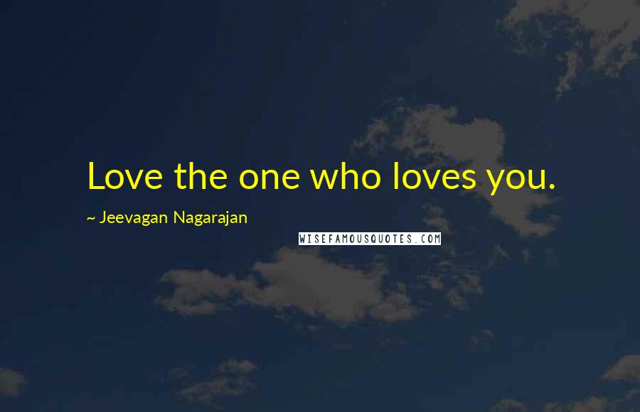 Jeevagan Nagarajan Quotes: Love the one who loves you.