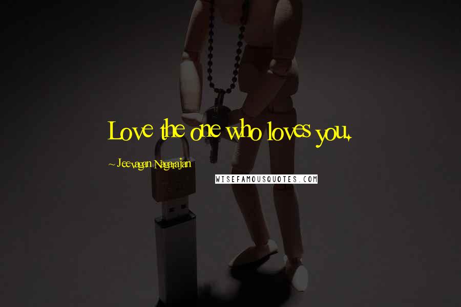 Jeevagan Nagarajan Quotes: Love the one who loves you.