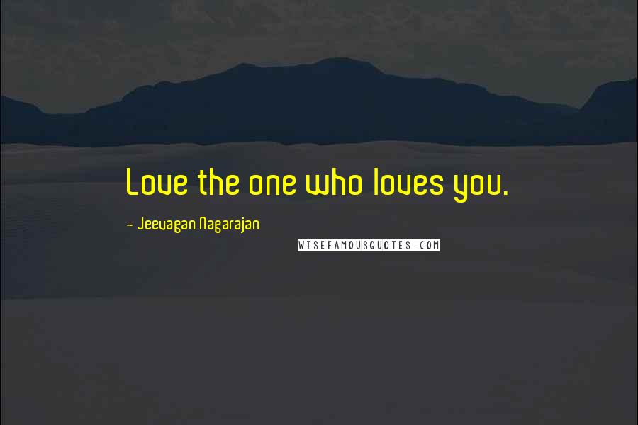 Jeevagan Nagarajan Quotes: Love the one who loves you.