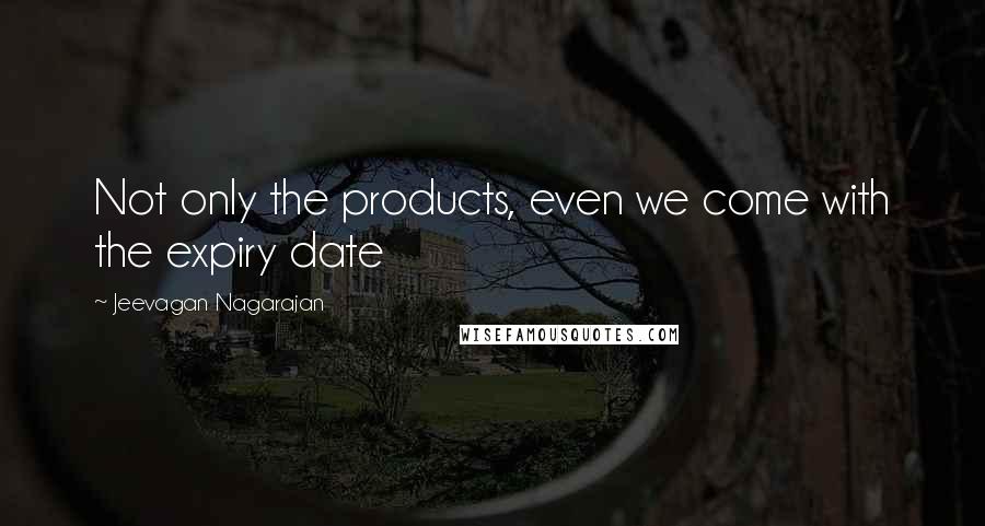 Jeevagan Nagarajan Quotes: Not only the products, even we come with the expiry date