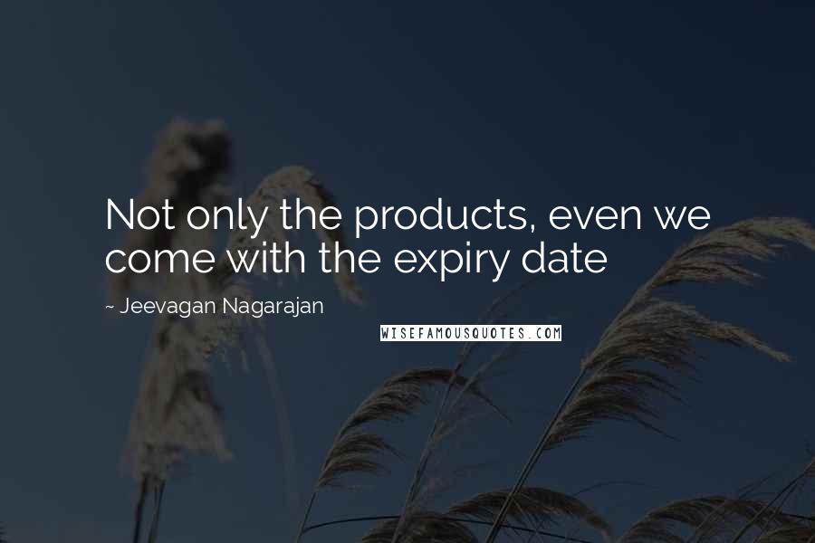 Jeevagan Nagarajan Quotes: Not only the products, even we come with the expiry date