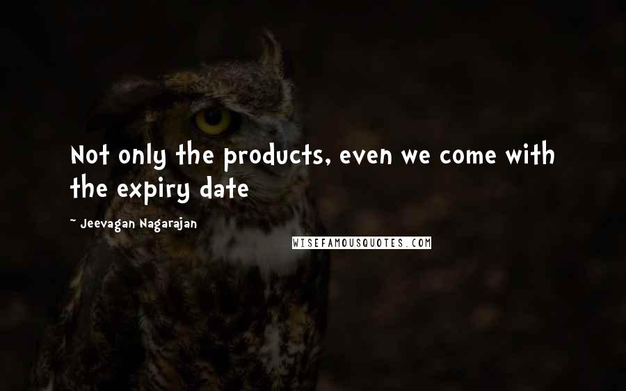Jeevagan Nagarajan Quotes: Not only the products, even we come with the expiry date