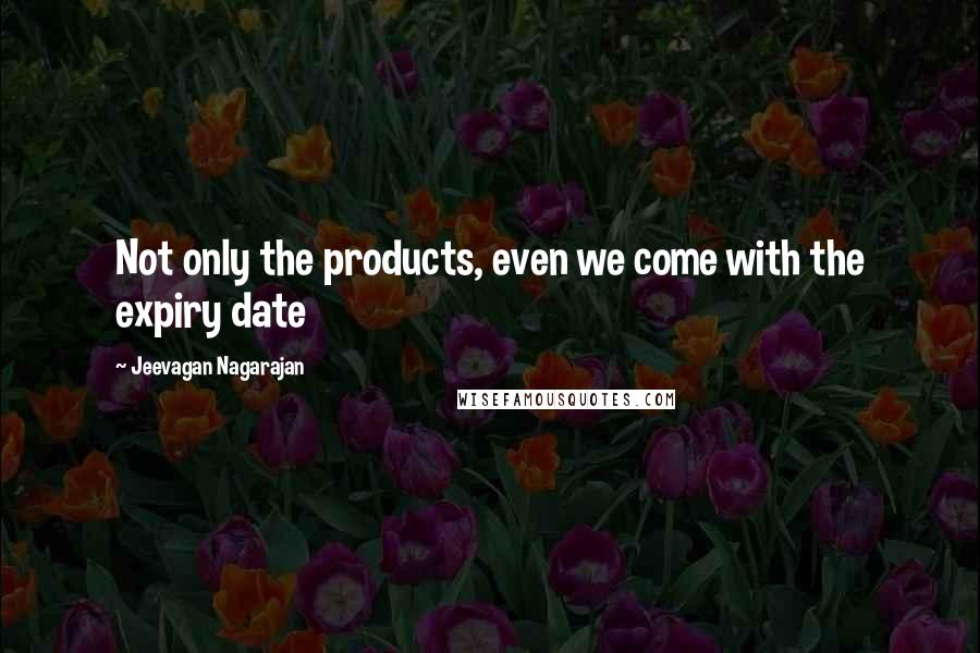 Jeevagan Nagarajan Quotes: Not only the products, even we come with the expiry date