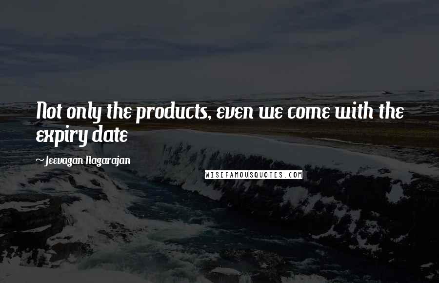 Jeevagan Nagarajan Quotes: Not only the products, even we come with the expiry date