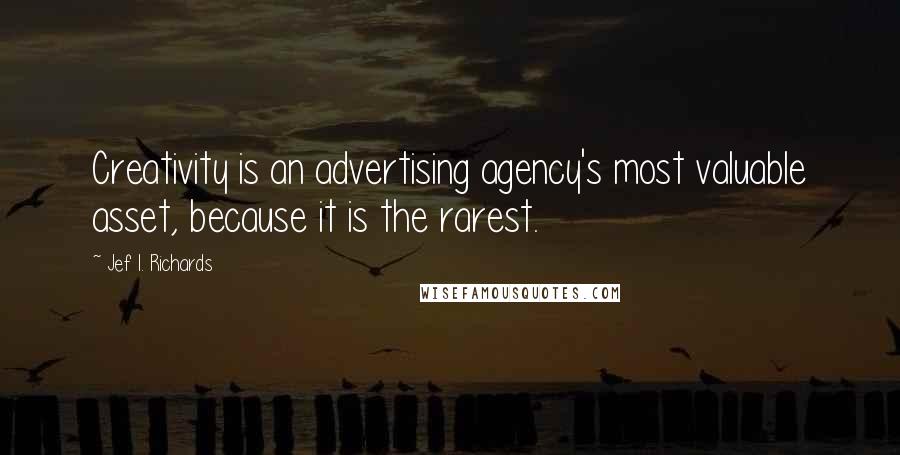 Jef I. Richards Quotes: Creativity is an advertising agency's most valuable asset, because it is the rarest.
