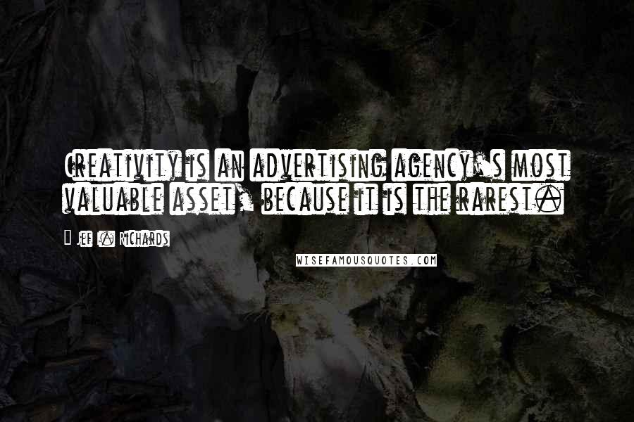 Jef I. Richards Quotes: Creativity is an advertising agency's most valuable asset, because it is the rarest.