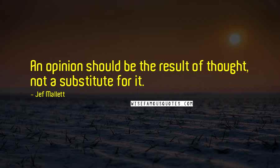 Jef Mallett Quotes: An opinion should be the result of thought, not a substitute for it.