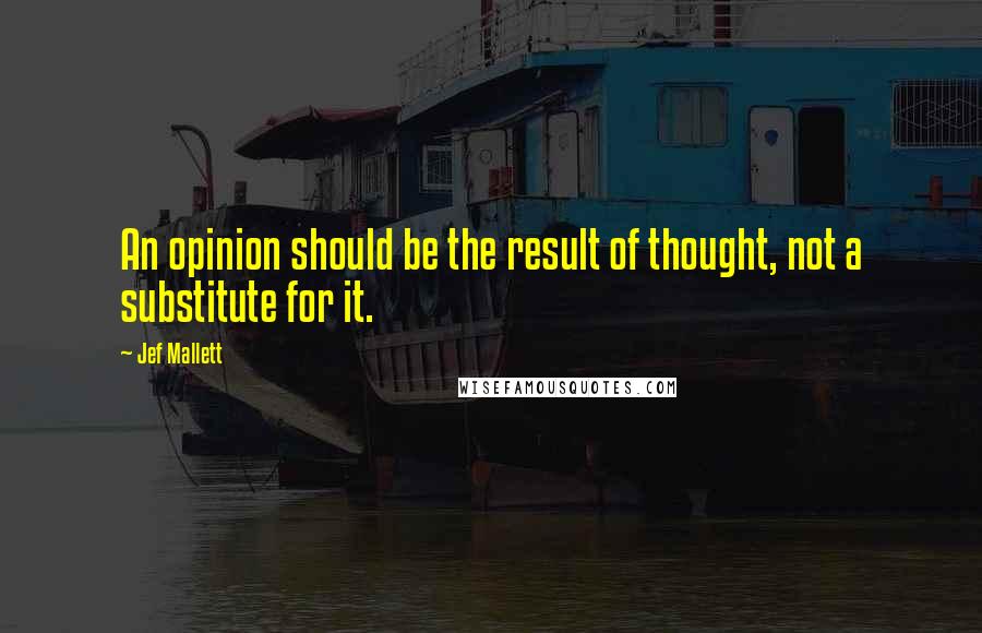 Jef Mallett Quotes: An opinion should be the result of thought, not a substitute for it.