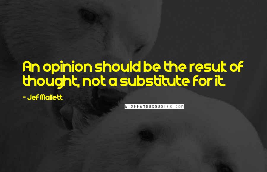 Jef Mallett Quotes: An opinion should be the result of thought, not a substitute for it.