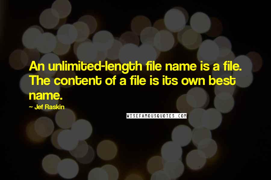 Jef Raskin Quotes: An unlimited-length file name is a file. The content of a file is its own best name.