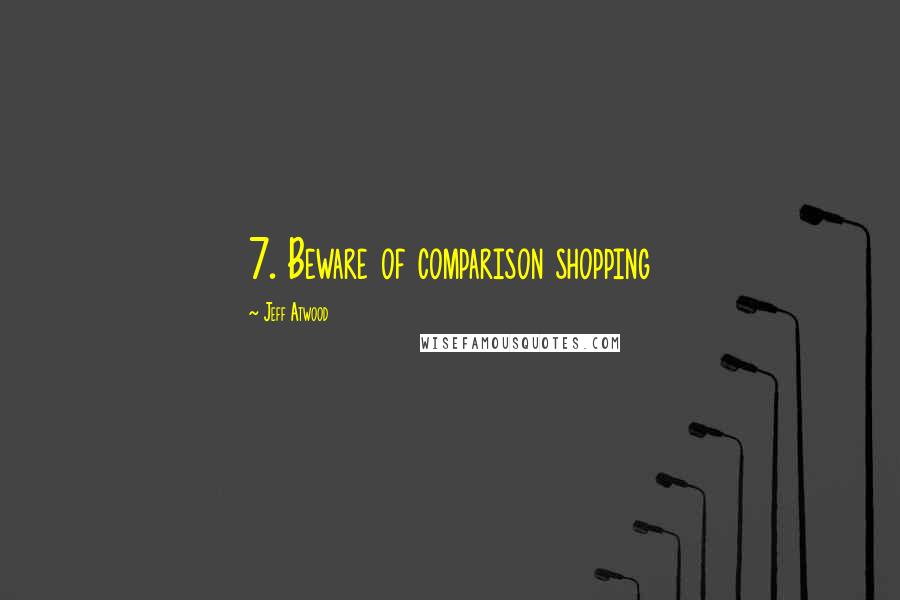 Jeff Atwood Quotes: 7. Beware of comparison shopping