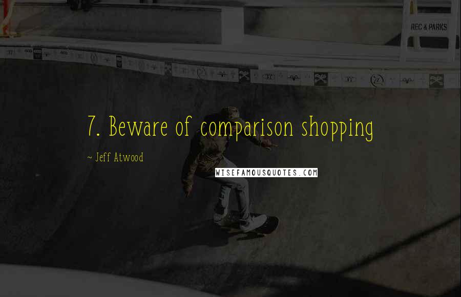 Jeff Atwood Quotes: 7. Beware of comparison shopping