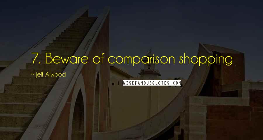 Jeff Atwood Quotes: 7. Beware of comparison shopping