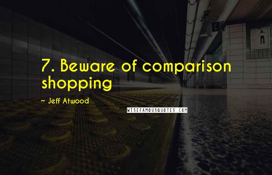 Jeff Atwood Quotes: 7. Beware of comparison shopping