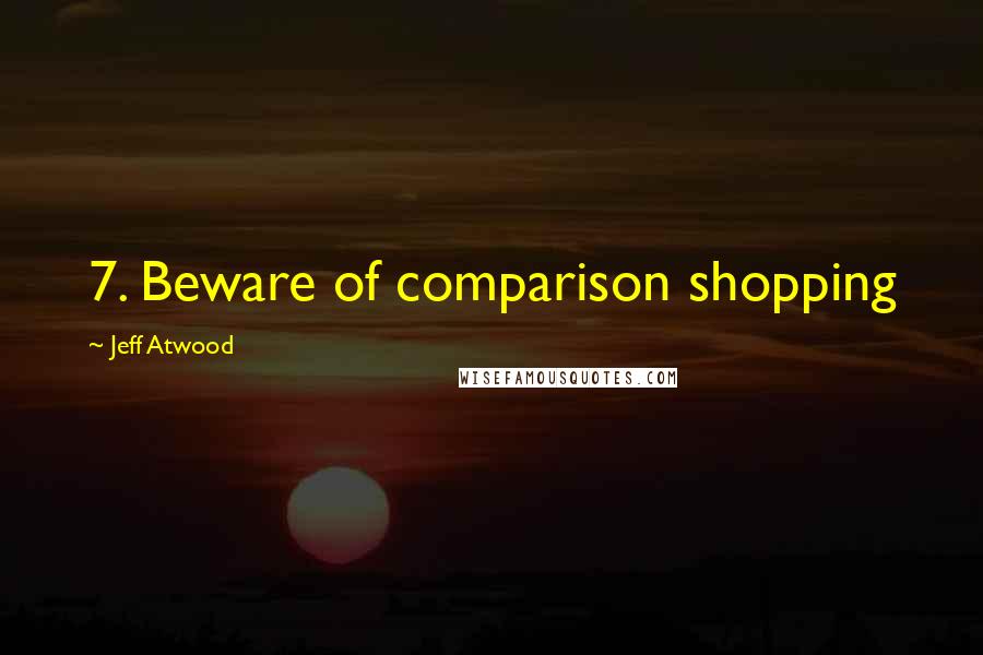 Jeff Atwood Quotes: 7. Beware of comparison shopping