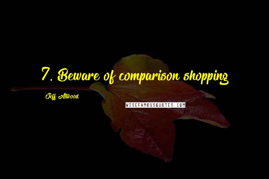 Jeff Atwood Quotes: 7. Beware of comparison shopping