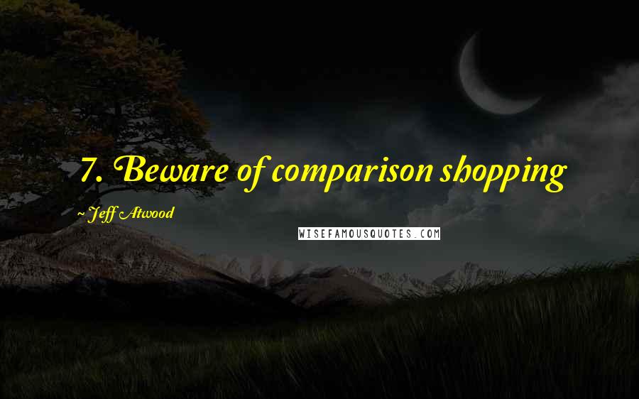 Jeff Atwood Quotes: 7. Beware of comparison shopping