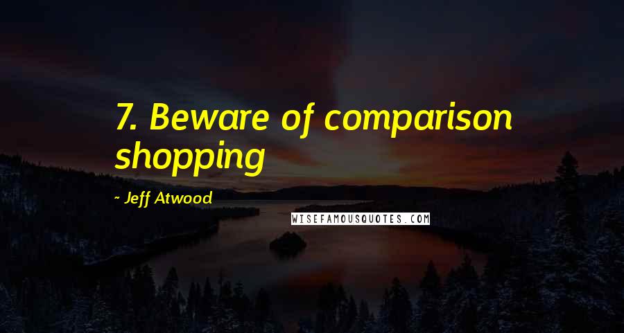 Jeff Atwood Quotes: 7. Beware of comparison shopping