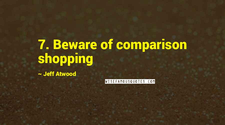 Jeff Atwood Quotes: 7. Beware of comparison shopping
