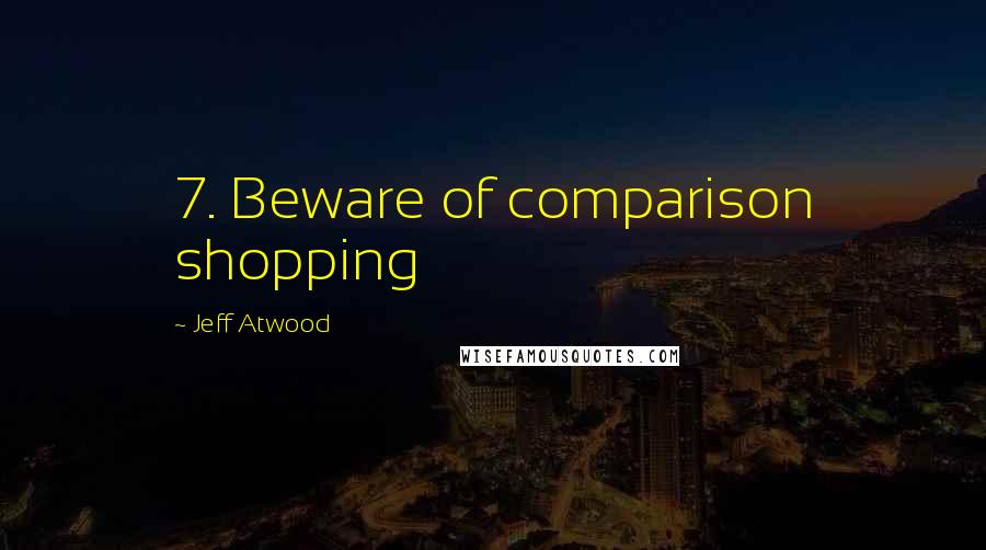 Jeff Atwood Quotes: 7. Beware of comparison shopping