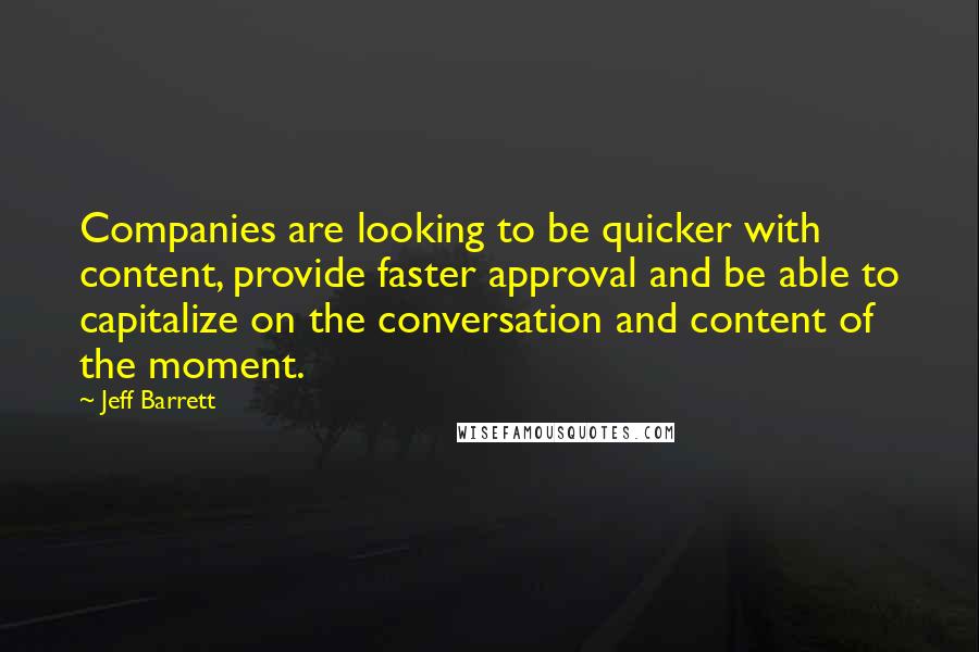 Jeff Barrett Quotes: Companies are looking to be quicker with content, provide faster approval and be able to capitalize on the conversation and content of the moment.