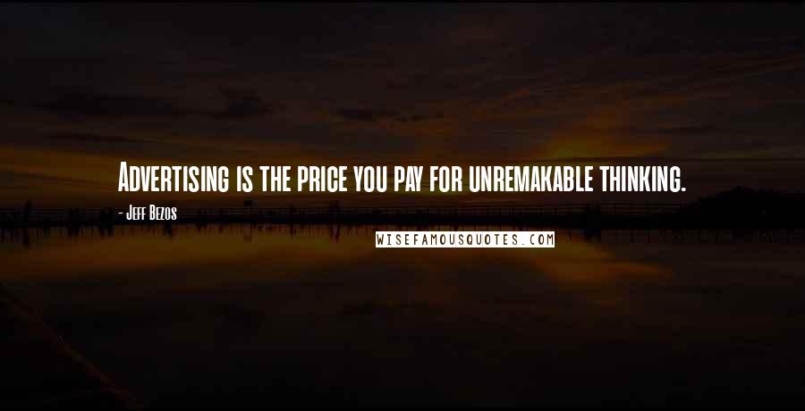 Jeff Bezos Quotes: Advertising is the price you pay for unremakable thinking.