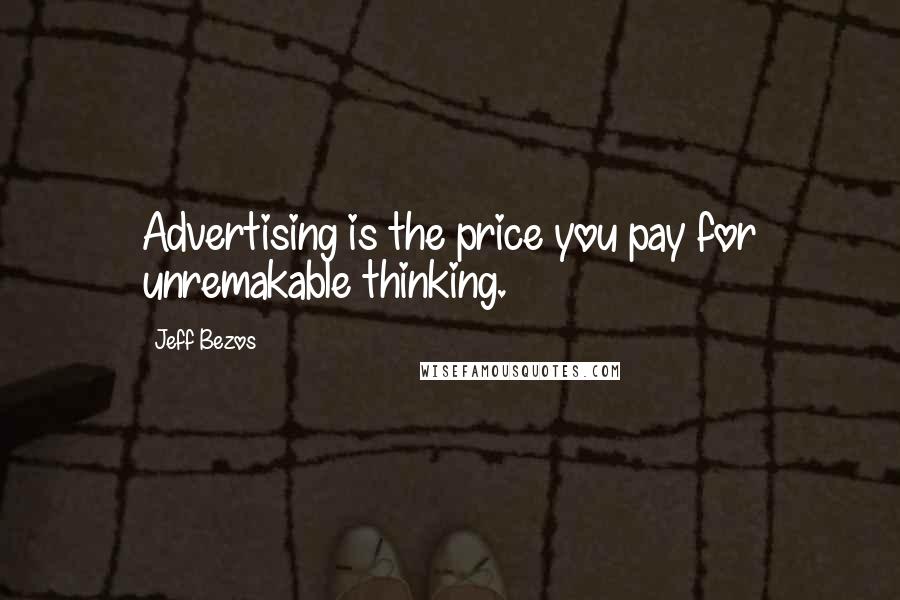 Jeff Bezos Quotes: Advertising is the price you pay for unremakable thinking.