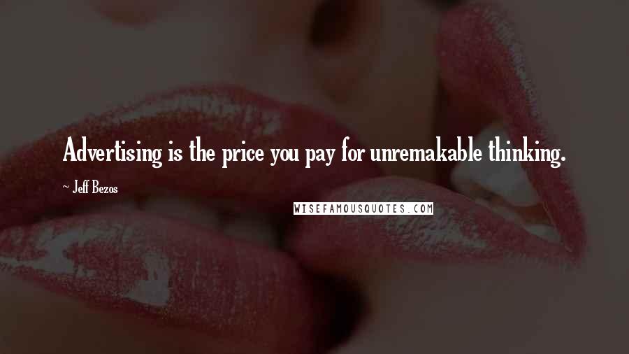 Jeff Bezos Quotes: Advertising is the price you pay for unremakable thinking.