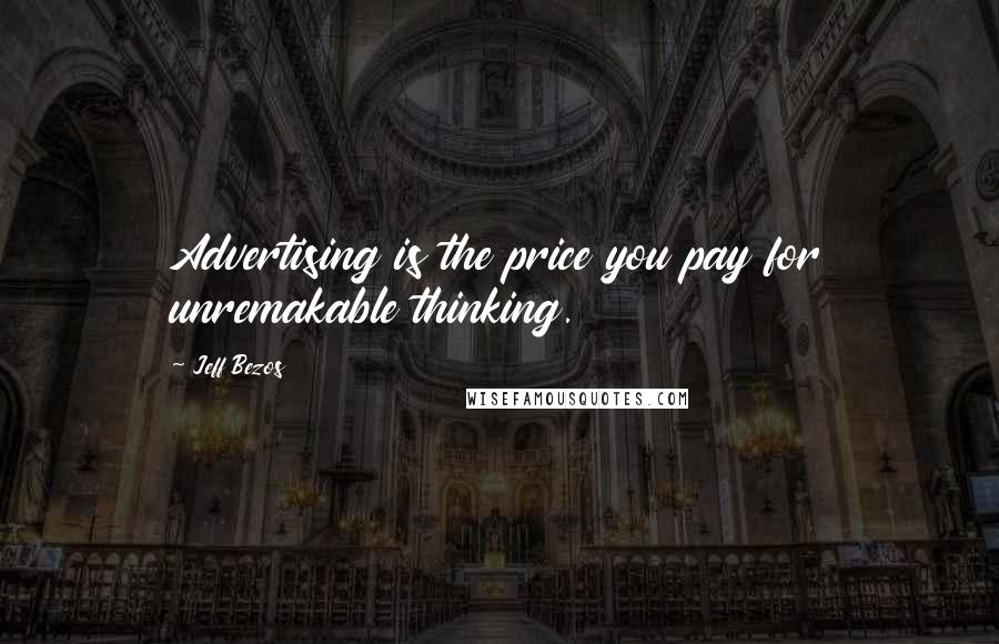 Jeff Bezos Quotes: Advertising is the price you pay for unremakable thinking.