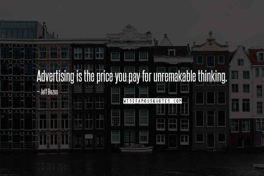 Jeff Bezos Quotes: Advertising is the price you pay for unremakable thinking.