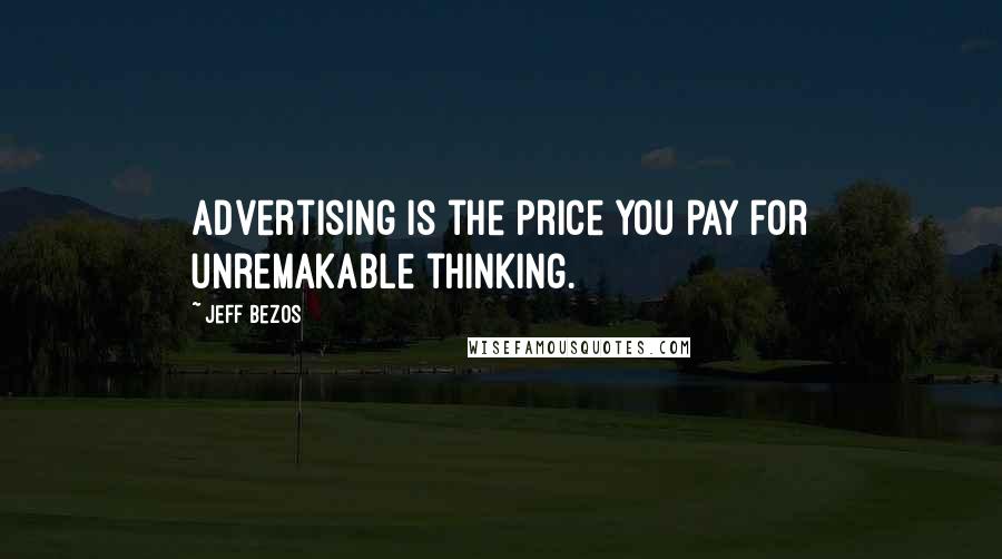 Jeff Bezos Quotes: Advertising is the price you pay for unremakable thinking.