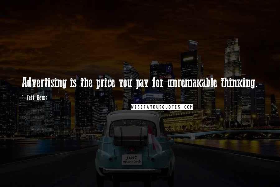 Jeff Bezos Quotes: Advertising is the price you pay for unremakable thinking.