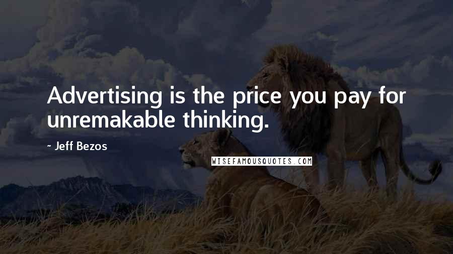 Jeff Bezos Quotes: Advertising is the price you pay for unremakable thinking.