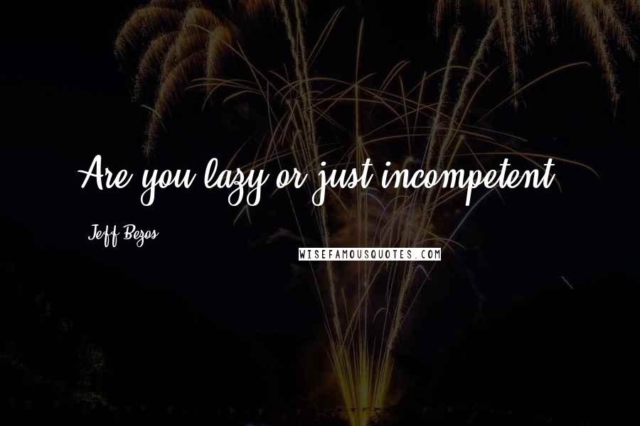 Jeff Bezos Quotes: Are you lazy or just incompetent?