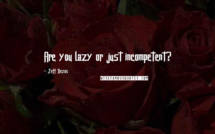 Jeff Bezos Quotes: Are you lazy or just incompetent?