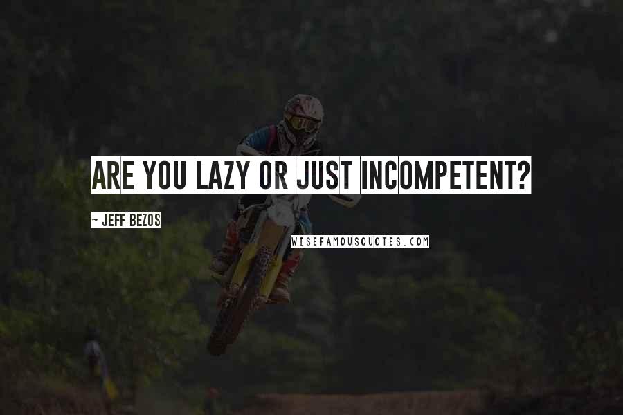 Jeff Bezos Quotes: Are you lazy or just incompetent?