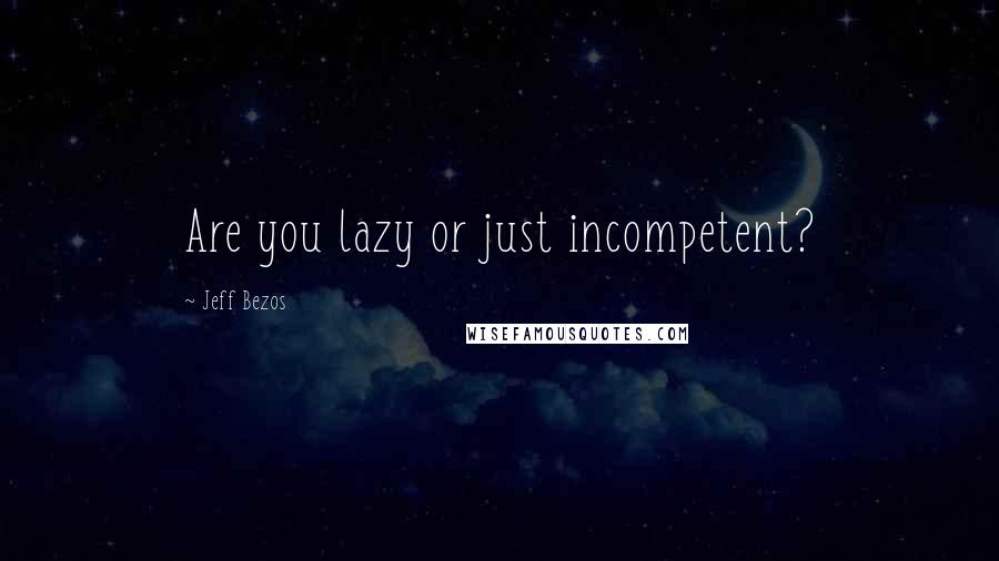 Jeff Bezos Quotes: Are you lazy or just incompetent?