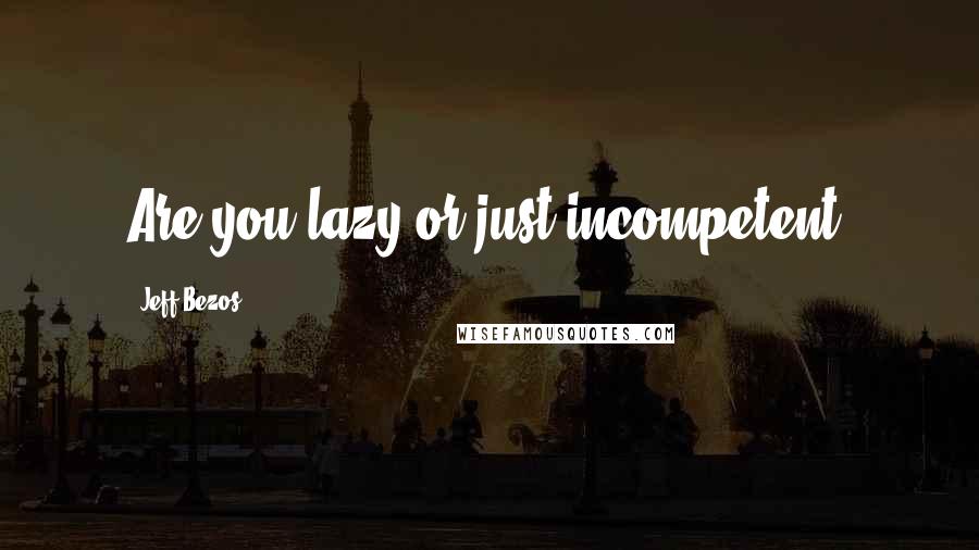 Jeff Bezos Quotes: Are you lazy or just incompetent?
