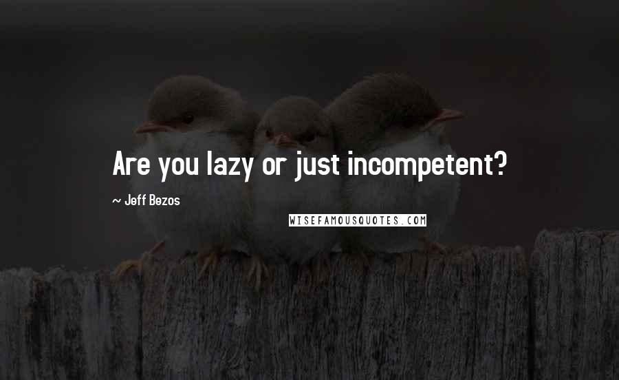 Jeff Bezos Quotes: Are you lazy or just incompetent?