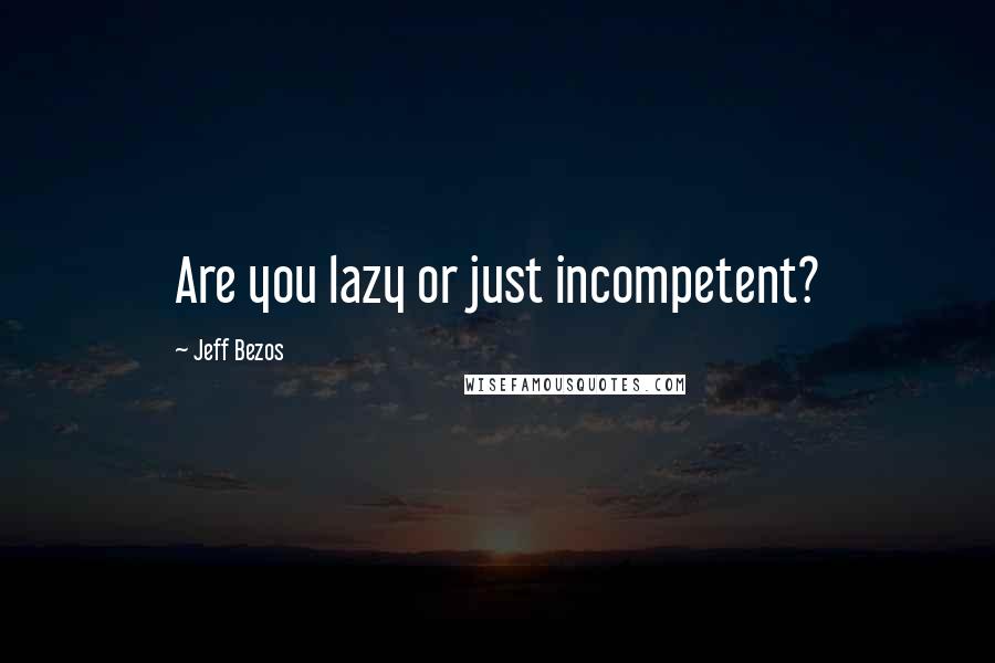 Jeff Bezos Quotes: Are you lazy or just incompetent?