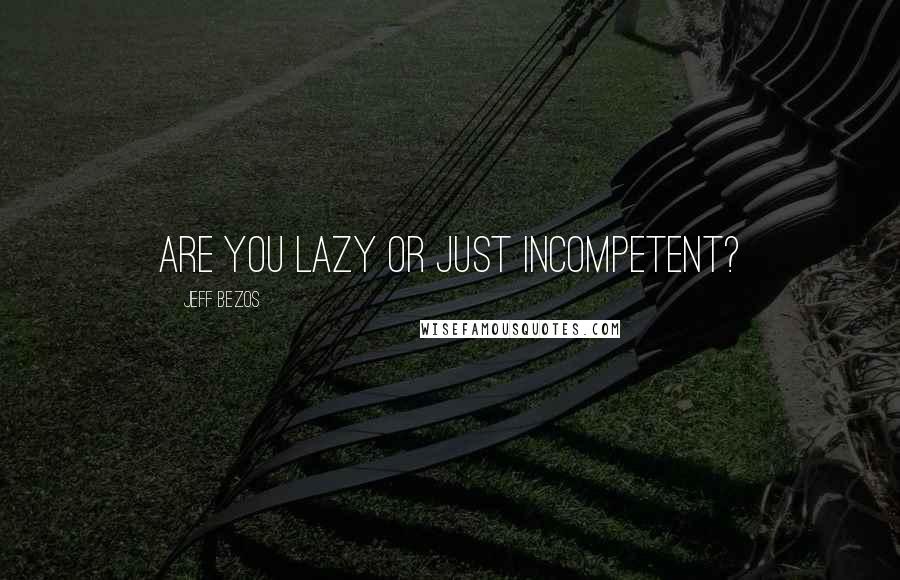 Jeff Bezos Quotes: Are you lazy or just incompetent?