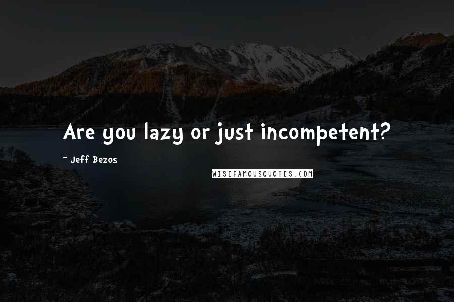 Jeff Bezos Quotes: Are you lazy or just incompetent?