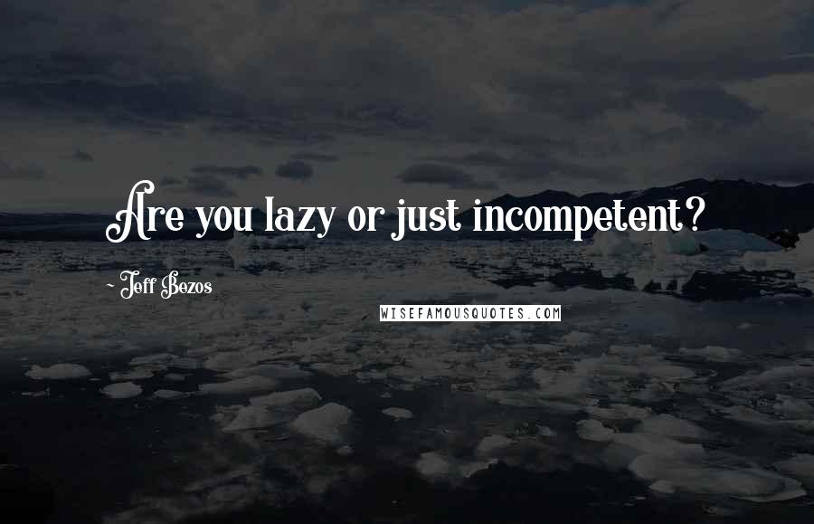 Jeff Bezos Quotes: Are you lazy or just incompetent?